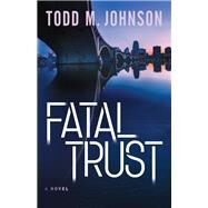 Fatal Trust by Johnson, Todd M., 9780764212352