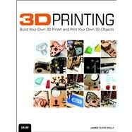 3D Printing Build Your Own 3D Printer and Print Your Own 3D Objects by Kelly, James Floyd, 9780789752352