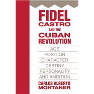 Fidel Castro and the Cuban Revolution: Age, Position, Character, Destiny, Personality, and Ambition by Montaner,Carlos Alberto, 9780887382352