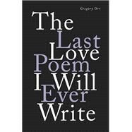 The Last Love Poem I Will Ever Write Poems by Orr, Gregory, 9781324002352