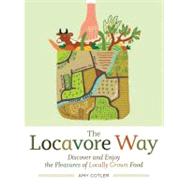 The Locavore Way : Discover and Enjoy the Pleasures of Locally Grown Food by Cotler, Amy, 9781603422352