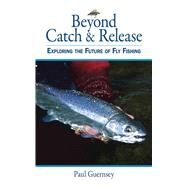 BEYOND CATCH & RELEASE CL by GUERNSEY,PAUL, 9781616082352
