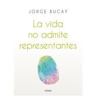 La Vida no admite representantes by Bucay, Jorge, 9786075572352