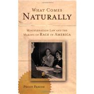 What Comes Naturally Miscegenation Law and the Making of Race in America by Pascoe, Peggy, 9780199772353