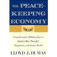 The Peacekeeping Economy; Using Economic Relationships to Build a More Peaceful, Prosperous, and Secure World by Lloyd J. Dumas, 9780300192353