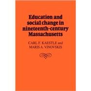 Education and Social Change in Nineteenth-Century Massachusetts by Carl F. Kaestle , Maris A. Vinovskis, 9780521102353