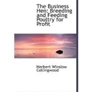 The Business Hen: Breeding and Feeding Poultry for Profit by Collingwood, Herbert Winslow, 9780554492353