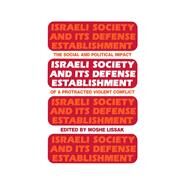 Israeli Society and Its Defense Establishment: The Social and Political Impact of a Protracted Violent Conflict by Lissak,Moshe;Lissak,Moshe, 9780714632353