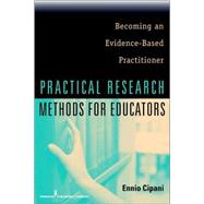 Practical Research Methods for Educators: Becoming an Evidence-Based Practitioner by Cipani, Ennio, 9780826122353