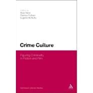 Crime Culture Figuring Criminality in Fiction and Film by Nicol, Bran; Mcnulty, Eugene; Pulham, Patricia, 9780826432353