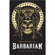 Becoming a Barbarian by Donovan, Jack, 9780985452353