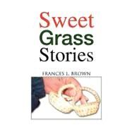 Sweet Grass Stories by Brown, Frances L., 9781425762353