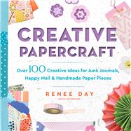 Creative Papercraft Over 100 Creative Ideas for Junk Journals, Happy Mail & Handmade Paper Pieces by Day, Renee, 9798317902353