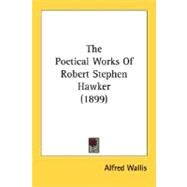 The Poetical Works Of Robert Stephen Hawker by Wallis, Alfred, 9780548782354