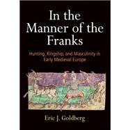 In the Manner of the Franks by Goldberg, Eric J., 9780812252354