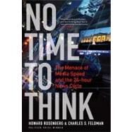 No Time To Think The Menace of Media Speed and the 24-hour News Cycle by Rosenberg, Howard; Feldman, Charles S., 9781441112354