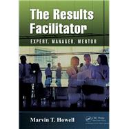 The Results Facilitator: Expert, Manager, Mentor by Howell; Marvin T., 9781482252354