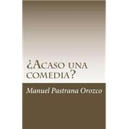 Acaso una comedia? / Is it a comedy? by Orozco, Manuel Pastrana, 9781508602354