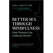 Better Sex Through Mindfulness by Brotto, Lori A., Ph.D.; Nagoski, Emily, Ph.d.,, 9781771642354