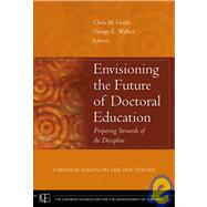 Envisioning the Future of Doctoral Education Preparing Stewards of the Discipline - Carnegie Essays on the Doctorate by Golde, Chris M.; Walker, George E., 9780787982355