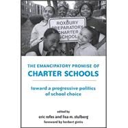 The Emancipatory Promise of Charter Schools: Toward a Progressive Politics of School Choice by Rofes, Eric E.; Stulberg, Lisa M.; Gintis, Herbert, 9780791462355