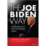 The Joe Biden Way How to Become a Bold and Empathic Leader by Krames, Jeffrey A., 9781119832355