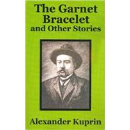 The Garnet Bracelet and Other Stories by Kuprin, Alexander, 9781410102355