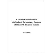 A Further Contribution To The Study Of The Mortuary Customs Of The North American Indians by Yarrow, H. C., 9781414232355