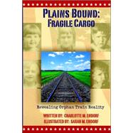 Plains Bound : Revealing Orphan Train Reality: Fragile Cargo by Endorf, Charlotte M., 9781598002355