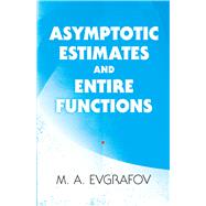 Asymptotic Estimates and Entire Functions by Evgrafov, M. A.; Shields, Allen L., 9780486842356