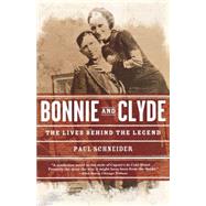 Bonnie and Clyde The Lives Behind the Legend by Schneider, Paul, 9780805092356