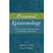 Personal Epistemology : The Psychology of Beliefs about Knowledge and Knowing by Hofer, Barbara K.; Pintrich, Paul R., 9780805852356