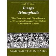 Imago Triumphalis : The Function and Significance of Triumphal Imagery for Italian Renaissance Rulers by Zaho, Margaret Ann, 9780820462356