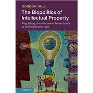 The Biopolitics of Intellectual Property by Hull, Gordon, 9781108482356
