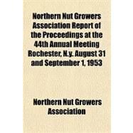 Northern Nut Growers Association Report of the Proceedings at the 44th Annual Meeting Rochester, N.y. August 31 and September 1, 1953 by Northern Nut Growers Association, 9781153792356
