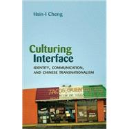 Culturing Interface : Identity, Communication, and Chinese Transnationalism by Cheng, Hsin-i, 9781433102356