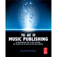 The Art of Music Publishing: An Entrepreneurial Guide to Publishing and Copyright for the Music, Film, and Media Industries by Gammons; Helen, 9780240522357