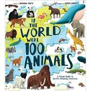If the World Were 100 Animals A Visual Guide to Earth's Amazing Creatures by Smith, Miranda; Cushley, Aaron, 9780593372357