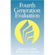 Fourth Generation Evaluation by Egon G. Guba; Yvonna S. Lincoln, 9780803932357