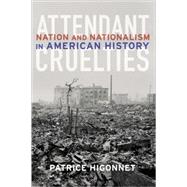 Attendant Cruelties Nation and Nationalism in American History by Higonnet, Patrice, 9781590512357