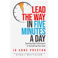 Lead the Way in Five Minutes a Day Sparking High Performance in Yourself and Your Team by Whitelaw, Ginny; Preston, Jo Anne, 9781640552357