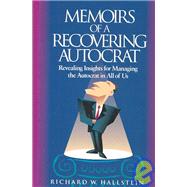Memoirs of a Recovering Autocrat Revealing Insights for Managing the Autocrat in All of Us by HALLSTEIN, RICHARD, 9781881052357