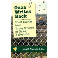 Gaza Writes Back Short Stories from Young Writers in Gaza, Palestine by Alareer, Refaat, 9781935982357