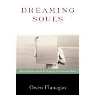 Dreaming Souls Sleep, Dreams and the Evolution of the Conscious Mind by Flanagan, Owen, 9780195142358