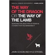 The Way of the Dragon or the Way of the Lamb by Goggin, Jamin; Strobel, Kyle, 9780718022358