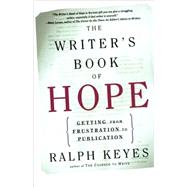 The Writer's Book of Hope Getting from Frustration to Publication by Keyes, Ralph, 9780805072358