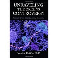 Unraveling the Origins Controversy by Dr. David A DeWitt, 9780979632358