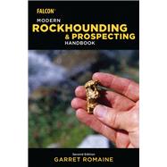 Modern Rockhounding and Prospecting Handbook by Romaine, Garret, 9781493032358