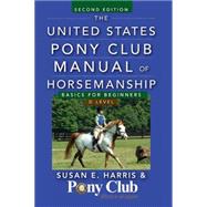 The United States Pony Club Manual of Horsemanship: Basics for Beginners / D Level by Harris, Susan E., 9781630262358