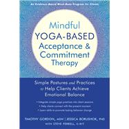 Mindful Yoga-Based Acceptance & Commitment Therapy by Gordon, Timothy; Borushok, Jessica, Ph.D.; Ferrell, Steve (CON), 9781684032358